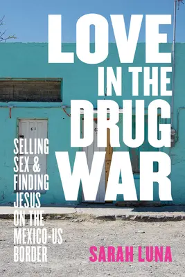 Szerelem a drogháborúban: Szex eladása és Jézus megtalálása a mexikói-amerikai határon - Love in the Drug War: Selling Sex and Finding Jesus on the Mexico-Us Border