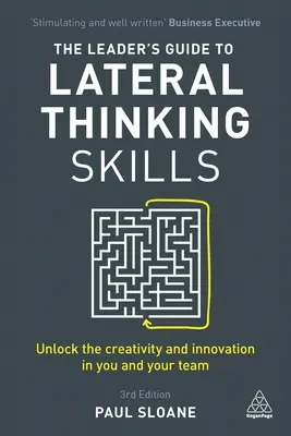 The Leader's Guide to Lateral Thinking Skills: A kreativitás és az innováció felszabadítása Önben és csapatában - The Leader's Guide to Lateral Thinking Skills: Unlock the Creativity and Innovation in You and Your Team