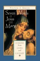 Jézus és Mária hét szava: Tanulságok a Kánáról és a Golgotáról - Seven Words of Jesus and Mary: Lessons on Cana and Calvary