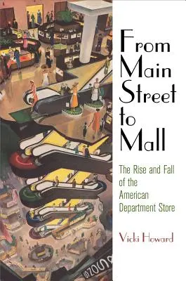 A főutcától a plázáig: Az amerikai áruházak felemelkedése és bukása - From Main Street to Mall: The Rise and Fall of the American Department Store