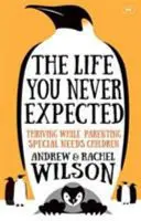 Élet, amire sosem számítottál - Gyarapodás a speciális igényű gyermekek szülői nevelése közben - Life You Never Expected - Thriving While Parenting Special Needs Children