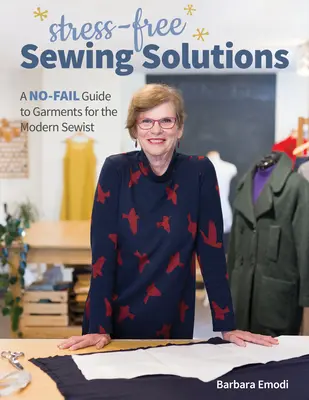 Stresszmentes varrási megoldások: A No-Fail Guide to Garments for the Modern Sewist (A modern varrónő számára) - Stress-Free Sewing Solutions: A No-Fail Guide to Garments for the Modern Sewist