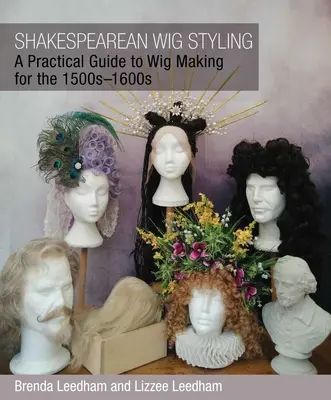 Shakespeare parókastílusa: Gyakorlati útmutató a parókakészítéshez az 1500-1600-as évek számára - Shakespearean Wig Styling: A Practical Guide to Wig Making for the 1500s-1600s