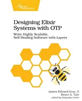 Elixir rendszerek tervezése Otp-vel: Nagymértékben skálázható, öngyógyító szoftverek írása rétegekkel - Designing Elixir Systems with Otp: Write Highly Scalable, Self-Healing Software with Layers