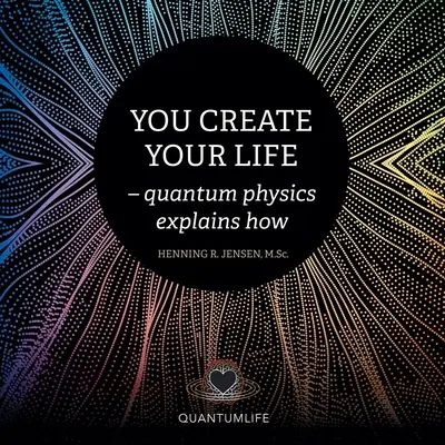 Te teremted az életed: - A kvantumfizika megmagyarázza, hogyan - You Create Your Life: - Quantum Physics Explains How