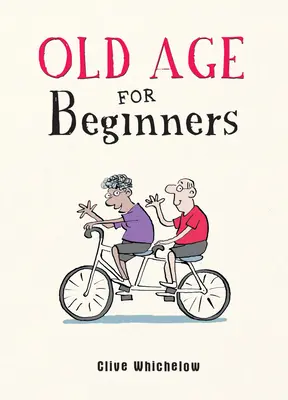 Öregkor kezdőknek - Vidám életvezetési tanácsok az újonnan megöregedetteknek - Old Age for Beginners - Hilarious Life Advice for the Newly Ancient