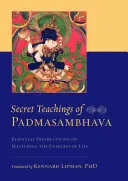 Padmaszambhava titkos tanításai: Alapvető útmutatások az életenergiák elsajátításához - Secret Teachings of Padmasambhava: Essential Instructions on Mastering the Energies of Life