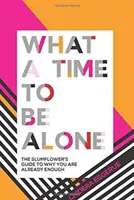 What a Time to Be Alone: A Slumflower útmutatója arról, hogy miért vagy már eléggé - What a Time to Be Alone: The Slumflower's Guide to Why You Are Already Enough