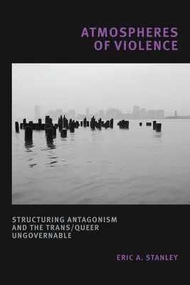 Az erőszak légköre: Az antagonizmus strukturálása és a transz/Queer kormányozhatatlanság - Atmospheres of Violence: Structuring Antagonism and the Trans/Queer Ungovernable