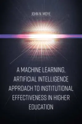 A gépi tanulás, mesterséges intelligencia megközelítése az intézményi hatékonysághoz a felsőoktatásban - A Machine Learning, Artificial Intelligence Approach to Institutional Effectiveness in Higher Education