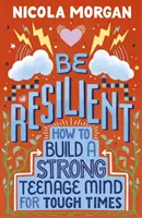 Légy rugalmas! Hogyan építsünk erős tinédzser elmét a nehéz időkre? - Be Resilient: How to Build a Strong Teenage Mind for Tough Times