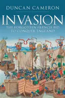 Invázió: A franciák elfelejtett törekvése Anglia meghódítására - Invasion: The Forgotten French Bid to Conquer England