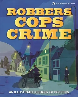 Rablók, zsaruk, bűnözés: A rendőrség illusztrált története - Robbers, Cops, Crime: An Illustrated History of Policing