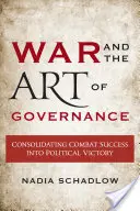 A háború és a kormányzás művészete: A harci siker politikai győzelemmé való konszolidálása - War and the Art of Governance: Consolidating Combat Success into Political Victory