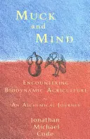 Muck and Mind: Encountering Biodynamic Agriculture: Egy alkímiai utazás - Muck and Mind: Encountering Biodynamic Agriculture: An Alchemical Journey