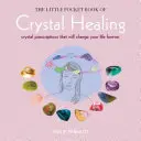 A kristálygyógyítás kis zsebkönyve: Kristály receptek, amelyek örökre megváltoztatják az életedet - The Little Pocket Book of Crystal Healing: Crystal Prescriptions That Will Change Your Life Forever