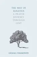 Ignác útja: Imádságos utazás a nagyböjtben - The Way of Ignatius: A Prayer Journey through Lent