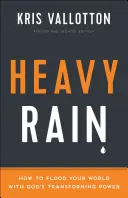 Nehéz eső: Hogyan áraszd el világodat Isten átalakító erejével - Heavy Rain: How to Flood Your World with God's Transforming Power