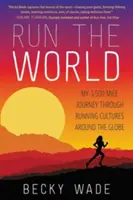 Run the World: A 3500 mérföldes utazásom a világ futókultúráin keresztül - Run the World: My 3,500-Mile Journey Through Running Cultures Around the Globe