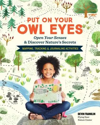 Tedd fel a bagolyszemed: Nyisd ki az érzékeidet és fedezd fel a természet titkait; térképezési, nyomkeresési és naplózási feladatok - Put on Your Owl Eyes: Open Your Senses & Discover Nature's Secrets; Mapping, Tracking & Journaling Activities