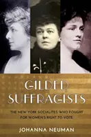 Aranyozott szüfrazsettek: A New York-i szocialisták, akik a nők szavazati jogáért küzdöttek - Gilded Suffragists: The New York Socialites Who Fought for Women's Right to Vote