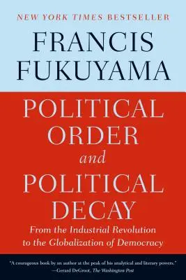 Politikai rend és politikai hanyatlás: Az ipari forradalomtól a demokrácia globalizációjáig - Political Order and Political Decay: From the Industrial Revolution to the Globalization of Democracy