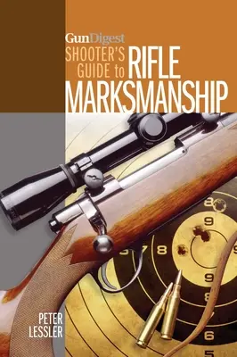 Gun Digest Shooter's Guide to Rifle Marksmanship (Puskás lövész kézikönyve) - Gun Digest Shooter's Guide to Rifle Marksmanship