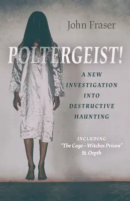 Poltergeist! új nyomozás a pusztító kísértetjárásról: Beleértve a Ketrec - Boszorkányok börtöne” St Osyth” - Poltergeist! a New Investigation Into Destructive Haunting: Including the Cage - Witches Prison