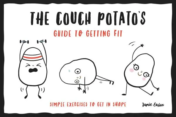 A Couch Potato's Guide to Getting Fit: Egyszerű gyakorlatok az alakformáláshoz - The Couch Potato's Guide to Getting Fit: Simple Exercises to Get in Shape