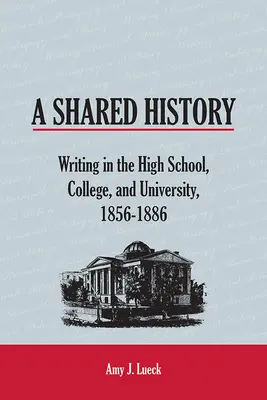 Közös történelem: Írás a középiskolában, a főiskolán és az egyetemen, 1856-1886 - A Shared History: Writing in the High School, College, and University, 1856-1886