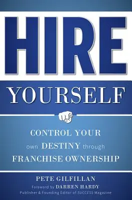 Béreld fel magad! Irányítsd a saját sorsodat a franchise-tulajdonlással - Hire Yourself: Control Your Own Destiny Through Franchise Ownership