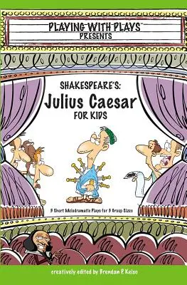 Shakespeare Julius Caesar gyerekeknek: 3 rövid melodramatikus színdarab 3 csoportméretre - Shakespeare's Julius Caesar for Kids: 3 Short Melodramatic Plays for 3 Group Sizes