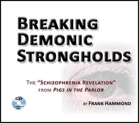 A démoni erődök megtörése (2 CD): A skizofrénia kinyilatkoztatása a Disznók a szalonban című könyvből - Breaking Demonic Strongholds (2 CDs): The Schizophrenia Revelation from Pigs in the Parlor