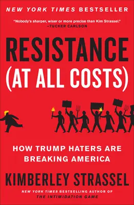 Ellenállás (mindenáron): How Trump Haters Are Breaking America - Resistance (at All Costs): How Trump Haters Are Breaking America