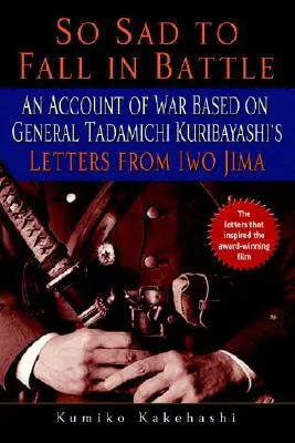 Oly szomorú elesni a csatában: Tadamichi Kuribayashi tábornok Iwo Jima-i levelei alapján készült háborús beszámoló - So Sad to Fall in Battle: An Account of War Based on General Tadamichi Kuribayashi's Letters from Iwo Jima