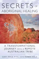 Az őslakosok gyógyításának titkai: Egy fizikus utazása egy távoli ausztrál törzzsel - Secrets of Aboriginal Healing: A Physicist's Journey with a Remote Australian Tribe