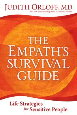 Az empatikus túlélési útmutatója: Életstratégiák érzékeny emberek számára - The Empath's Survival Guide: Life Strategies for Sensitive People