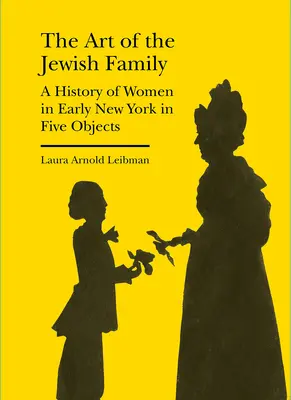 A zsidó család művészete: A nők története a korai New Yorkban öt tárgyban - The Art of the Jewish Family: A History of Women in Early New York in Five Objects