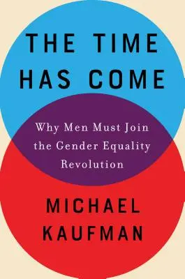 Eljött az idő: Miért kell a férfiaknak csatlakozniuk a nemek közötti egyenlőség forradalmához - The Time Has Come: Why Men Must Join the Gender Equality Revolution