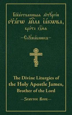 Jakab apostol, az Úr testvérének isteni liturgiái: Szláv-angol párhuzamos szöveg - The Divine Liturgies of the Holy Apostle James, Brother of the Lord: Slavonic-English Parallel Text