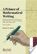 A matematikai írás alapjai - értekezés arról, hogy az ötleteinket rögzítsük, gépeljük, publikáljuk, olvassuk és értékeljük. - Primer of Mathematical Writing - Being a Disquisition on Having Your Ideas Recorded, Typeset, Published, Read, and Appreciated