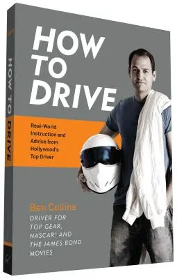 Hogyan kell vezetni: Hollywood legjobb sofőrjének valós utasításai és tanácsai - How to Drive: Real World Instruction and Advice from Hollywood's Top Driver