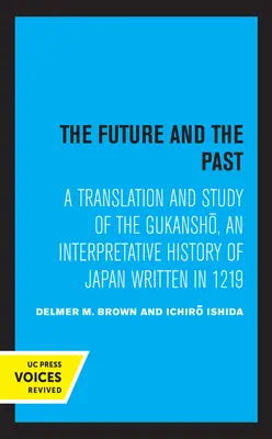 A jövő és a múlt: A Translation and Study of the Gukansho, an Interpretative History of Japan Written in 1219 - The Future and the Past: A Translation and Study of the Gukansho, an Interpretative History of Japan Written in 1219