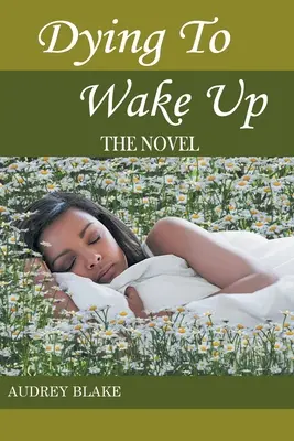 Haldoklik, hogy felébredjen: A regény - Dying to Wake Up: The Novel