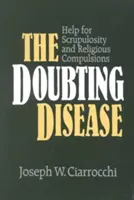 A kétkedő betegség: Segítség a kételkedés és a vallási kényszerek ellen - The Doubting Disease: Help for Scrupulosity and Religious Compulsions