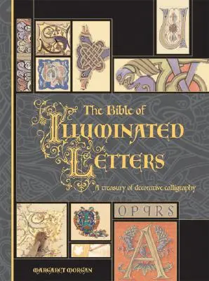 A megvilágított betűk bibliája: A dekoratív kalligráfia kincstára - The Bible of Illuminated Letters: A Treasury of Decorative Calligraphy