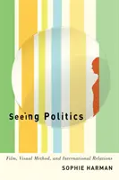 Látó politika: Film, vizuális módszer és nemzetközi kapcsolatok - Seeing Politics: Film, Visual Method, and International Relations