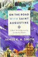 Úton Szent Ágostonnal: Való világi lelkiség nyugtalan szívek számára - On the Road with Saint Augustine: A Real-World Spirituality for Restless Hearts