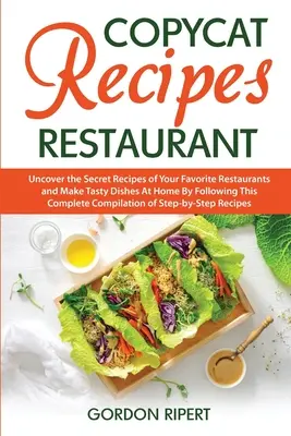 Utángyártott receptek étteremben: Fedezze fel a kedvenc éttermeinek titkos receptjeit, és készítsen ízletes ételeket otthon, követve ezt a teljes kompilátort. - Copycat Recipes Restaurant: Uncover the Secret Recipes of Your Favorite Restaurants and Make Tasty Dishes At Home By Following This Complete Compi