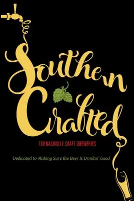 Southern Crafted: Tíz Nashville Craft Breweries Dedicated to Making Sure the Beer Is Drinkin Good - Southern Crafted: Ten Nashville Craft Breweries Dedicated to Making Sure the Beer Is Drinkin Good